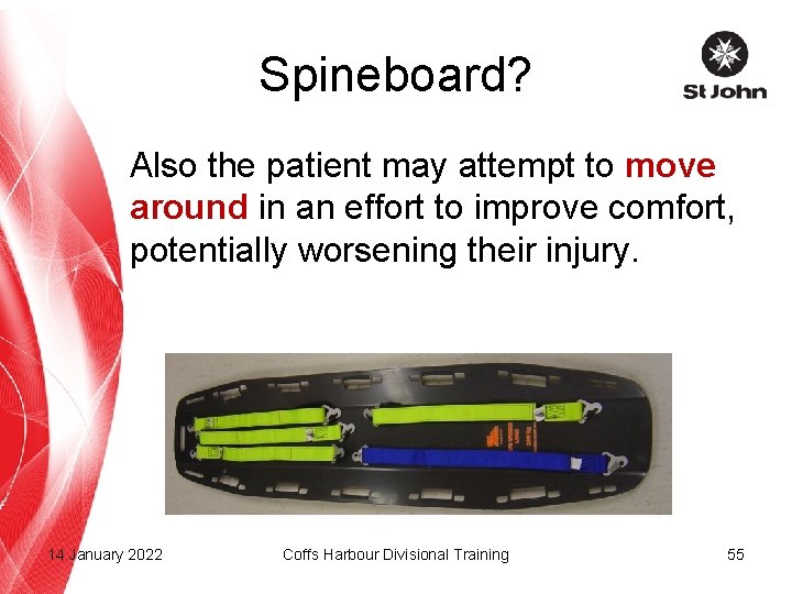 Spineboard? Also the patient may attempt to move around in an effort to improve