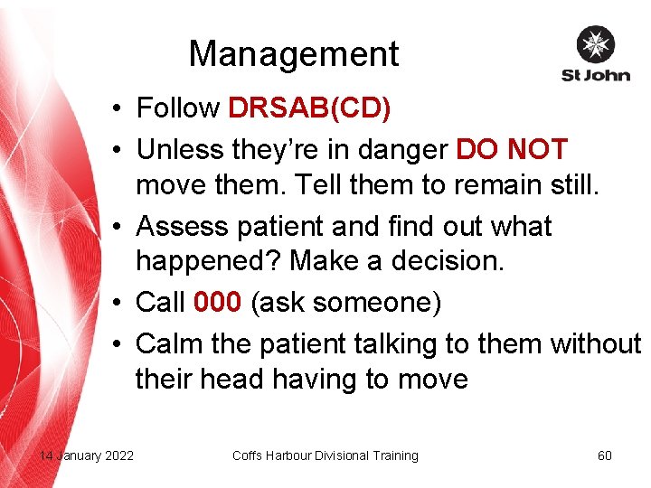 Management • Follow DRSAB(CD) • Unless they’re in danger DO NOT move them. Tell