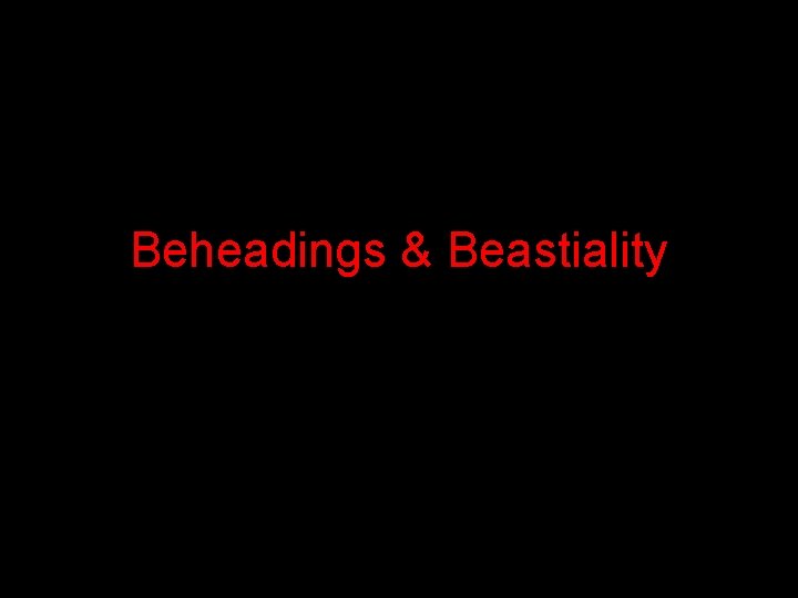 Beheadings & Beastiality 