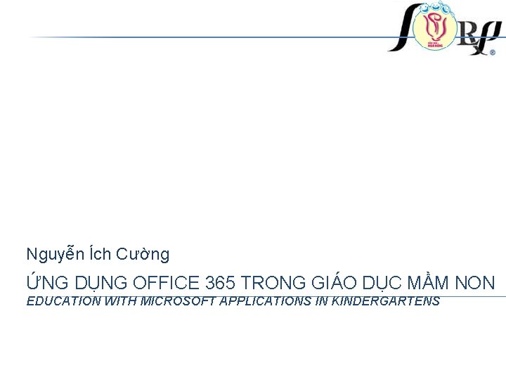 Nguyễn Ích Cường ỨNG DỤNG OFFICE 365 TRONG GIÁO DỤC MẦM NON EDUCATION WITH