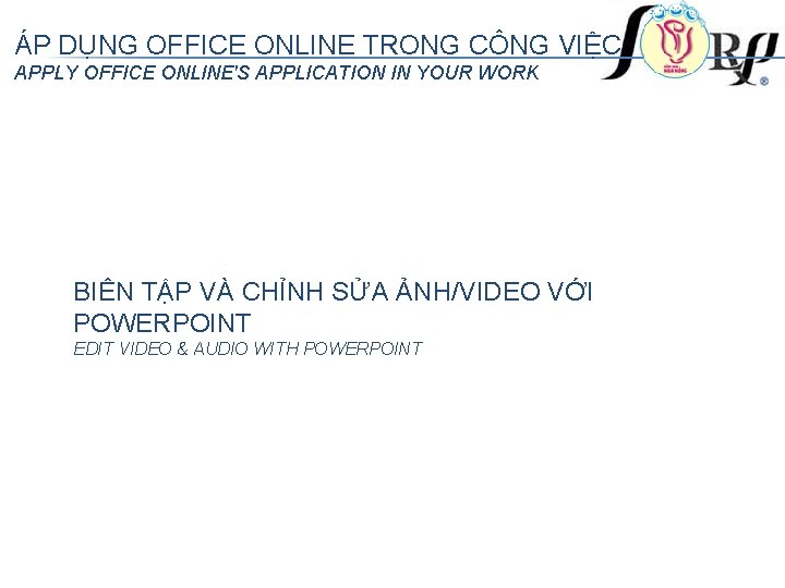 ÁP DỤNG OFFICE ONLINE TRONG CÔNG VIỆC APPLY OFFICE ONLINE'S APPLICATION IN YOUR WORK