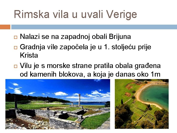 Rimska vila u uvali Verige Nalazi se na zapadnoj obali Brijuna Gradnja vile započela
