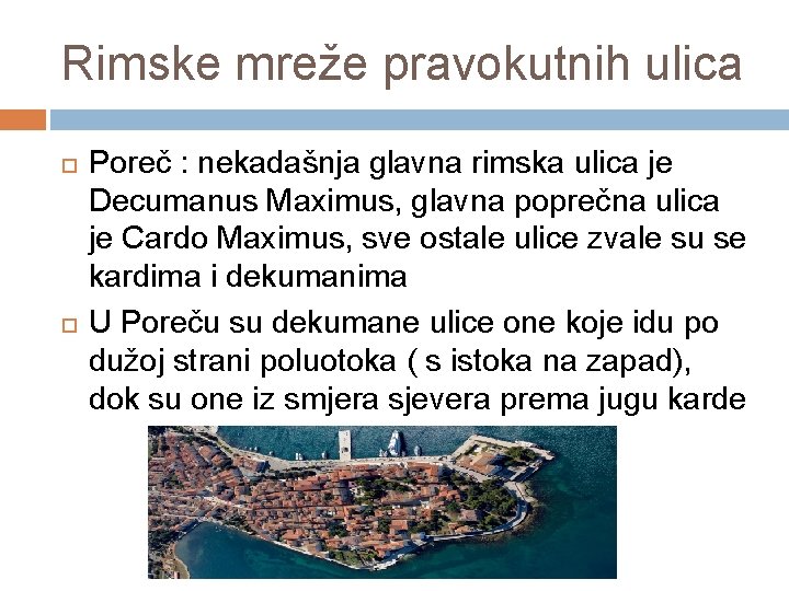 Rimske mreže pravokutnih ulica Poreč : nekadašnja glavna rimska ulica je Decumanus Maximus, glavna