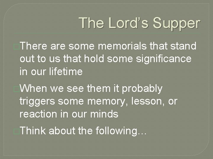 The Lord’s Supper �There are some memorials that stand out to us that hold