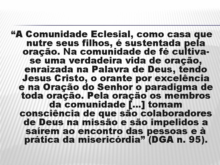 “A Comunidade Eclesial, como casa que nutre seus filhos, é sustentada pela oração. Na