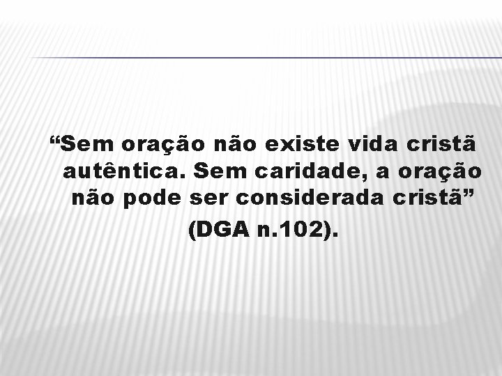 “Sem oração não existe vida cristã autêntica. Sem caridade, a oração não pode ser