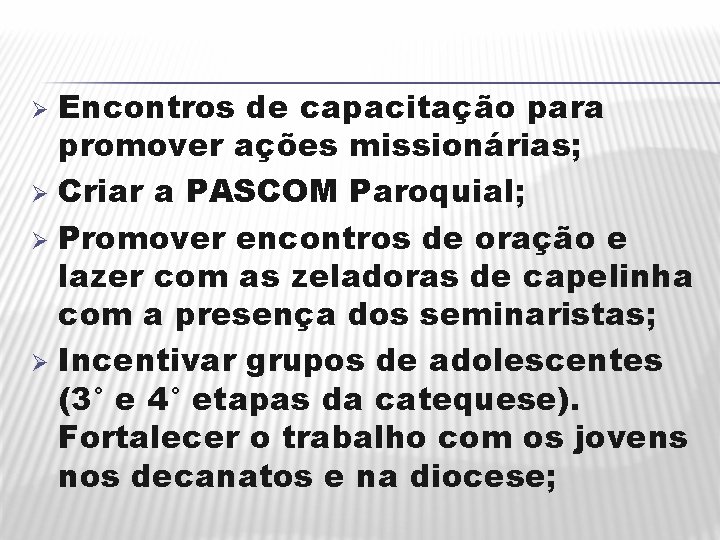 Encontros de capacitação para promover ações missionárias; Ø Criar a PASCOM Paroquial; Ø Promover
