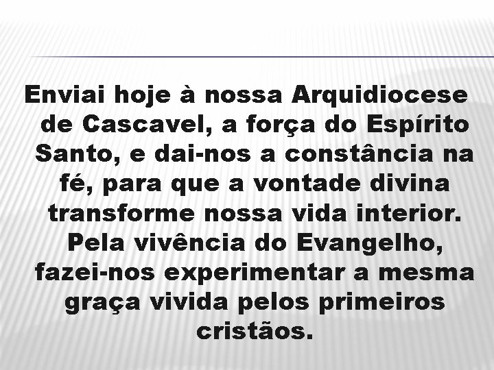 Enviai hoje à nossa Arquidiocese de Cascavel, a força do Espírito Santo, e dai-nos