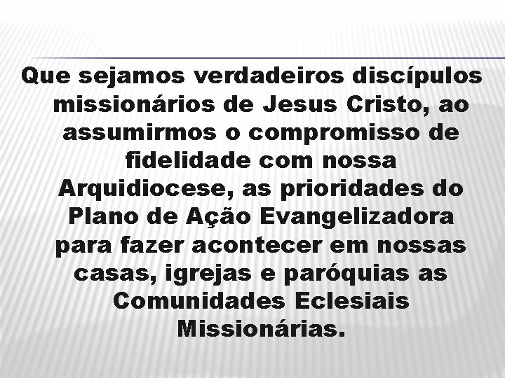 Que sejamos verdadeiros discípulos missionários de Jesus Cristo, ao assumirmos o compromisso de fidelidade