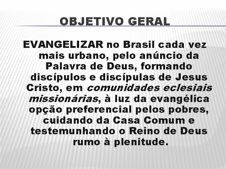 OBJETIVO GERAL EVANGELIZAR no Brasil cada vez mais urbano, pelo anúncio da Palavra de