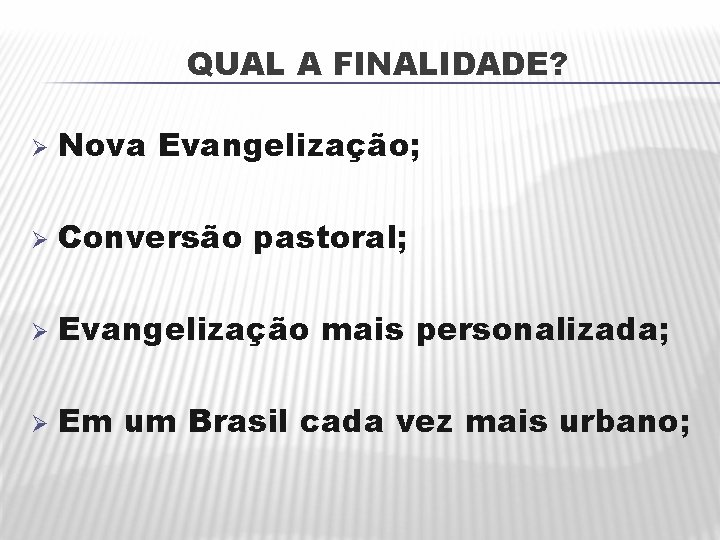 QUAL A FINALIDADE? Ø Nova Evangelização; Ø Conversão pastoral; Ø Evangelização mais personalizada; Ø