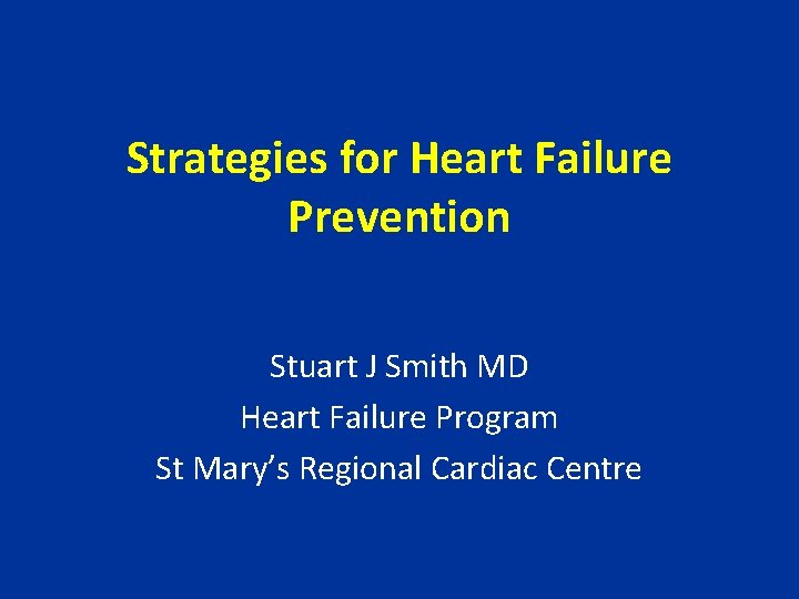 Strategies for Heart Failure Prevention Stuart J Smith MD Heart Failure Program St Mary’s