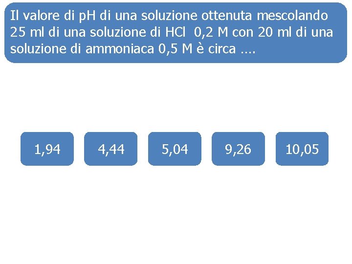 Il valore di p. H di una soluzione ottenuta mescolando 25 ml di una