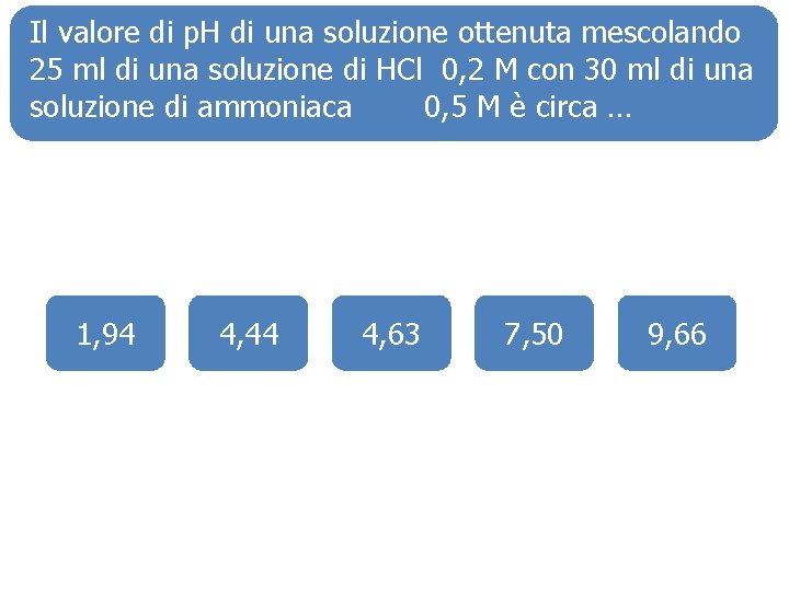 Il valore di p. H di una soluzione ottenuta mescolando 25 ml di una