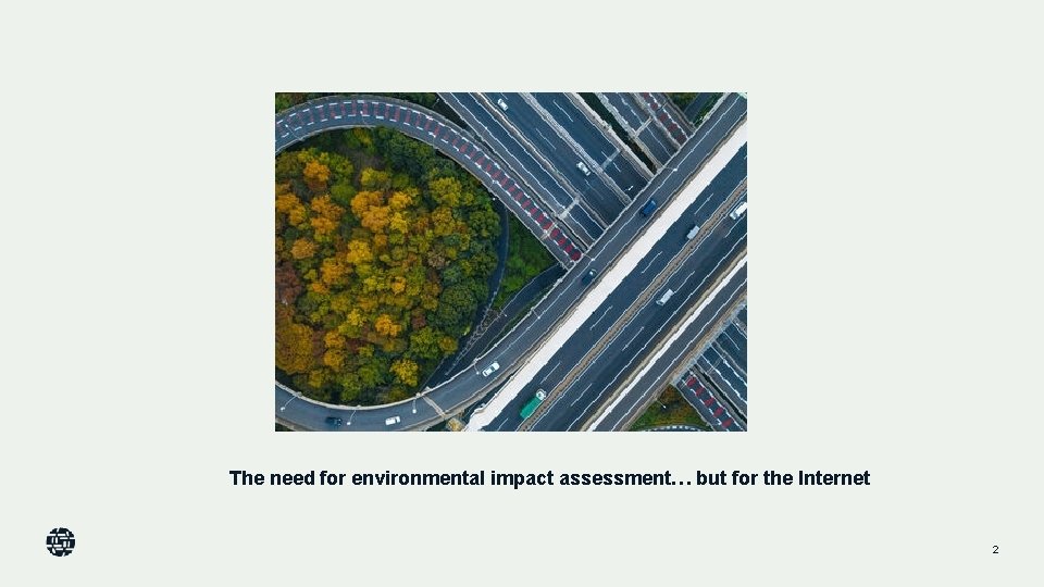 The need for environmental impact assessment… but for the Internet 2 