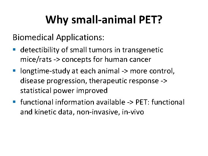 Why small-animal PET? Biomedical Applications: § detectibility of small tumors in transgenetic mice/rats ->