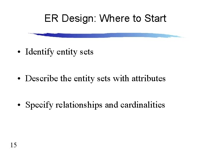 ER Design: Where to Start • Identify entity sets • Describe the entity sets