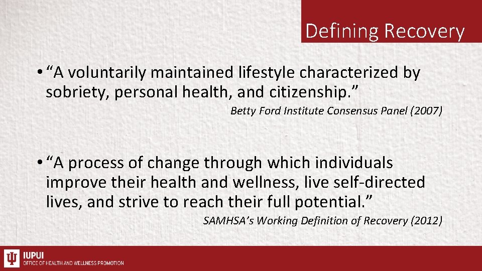 Defining Recovery • “A voluntarily maintained lifestyle characterized by sobriety, personal health, and citizenship.