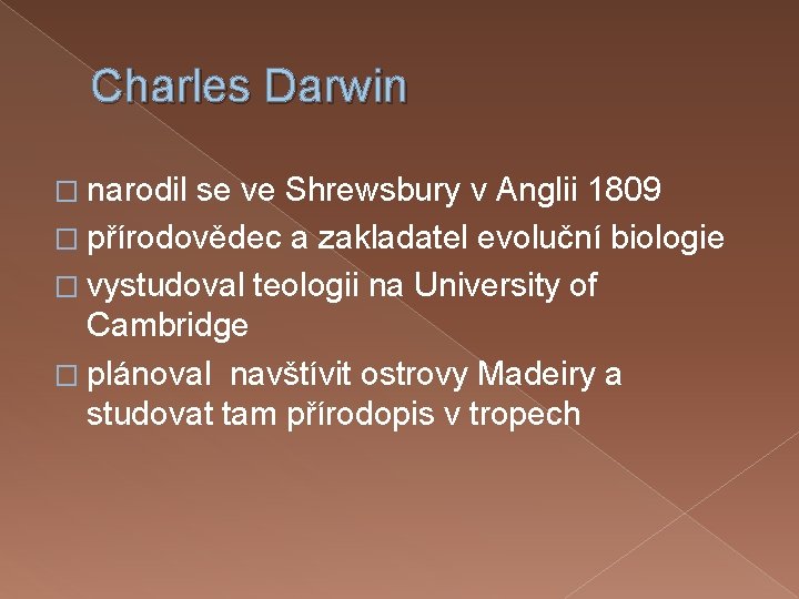 Charles Darwin � narodil se ve Shrewsbury v Anglii 1809 � přírodovědec a zakladatel