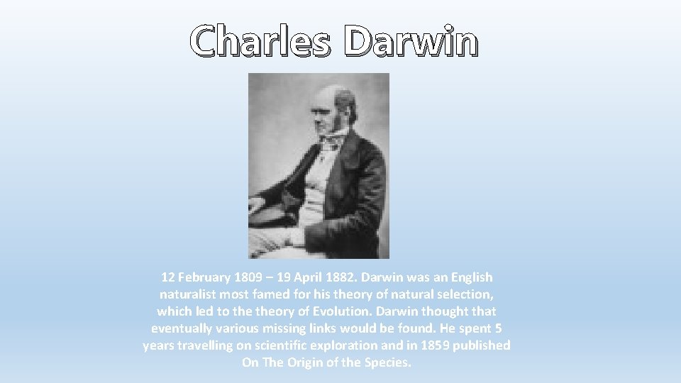 Charles Darwin 12 February 1809 – 19 April 1882. Darwin was an English naturalist