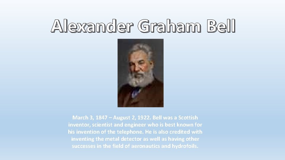 Alexander Graham Bell March 3, 1847 – August 2, 1922. Bell was a Scottish