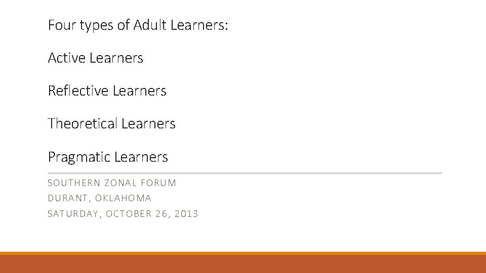 Four types of Adult Learners: Active Learners Reflective Learners Theoretical Learners Pragmatic Learners SOUTHE