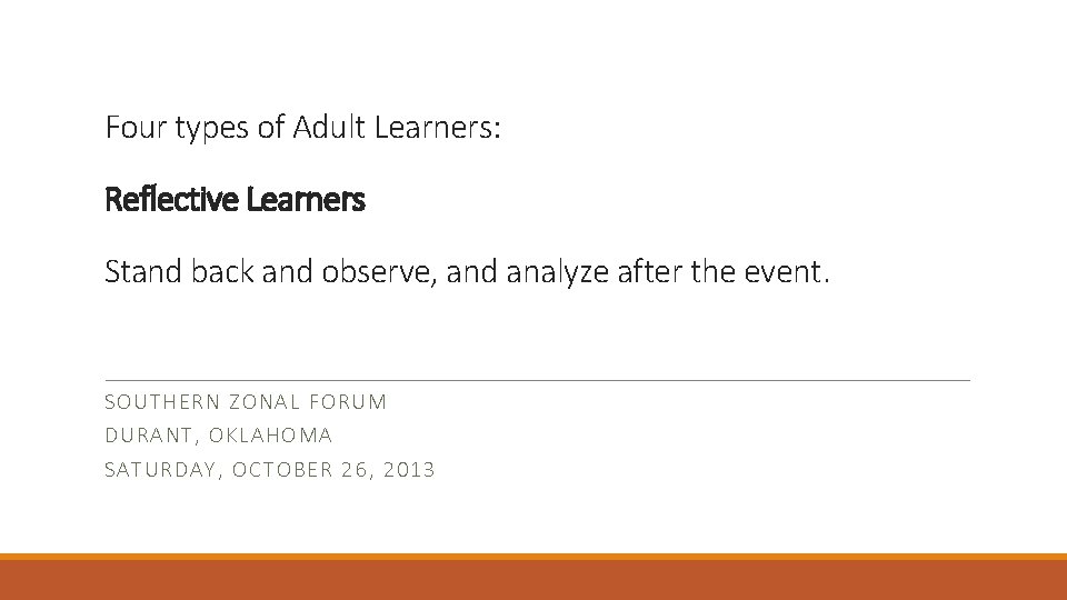 Four types of Adult Learners: Reflective Learners Stand back and observe, and analyze after