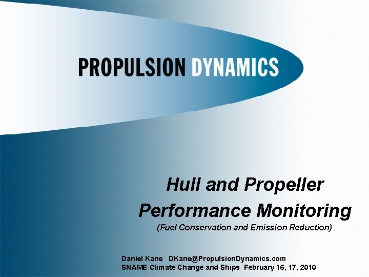 Hull and Propeller Performance Monitoring (Fuel Conservation and Emission Reduction) Daniel Kane DKane@Propulsion. Dynamics.