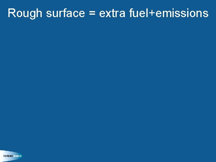 Rough surface = extra fuel+emissions 
