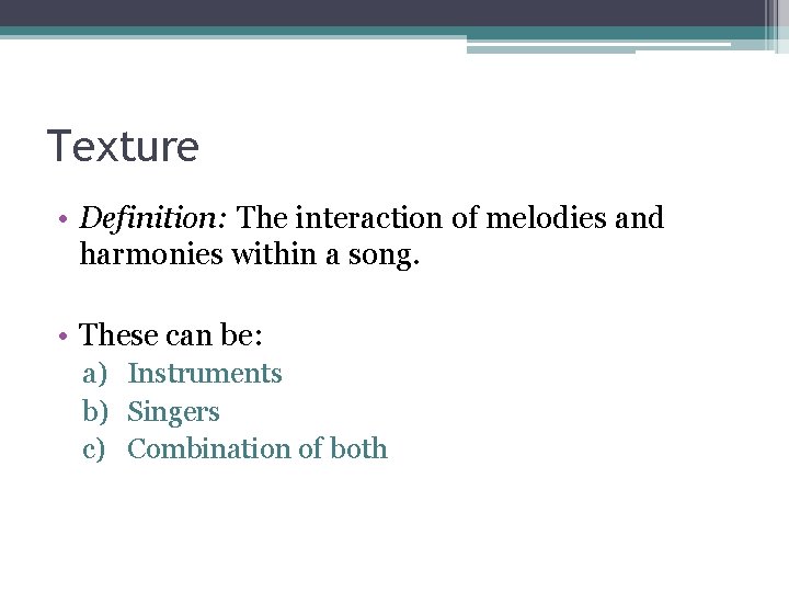 Texture • Definition: The interaction of melodies and harmonies within a song. • These