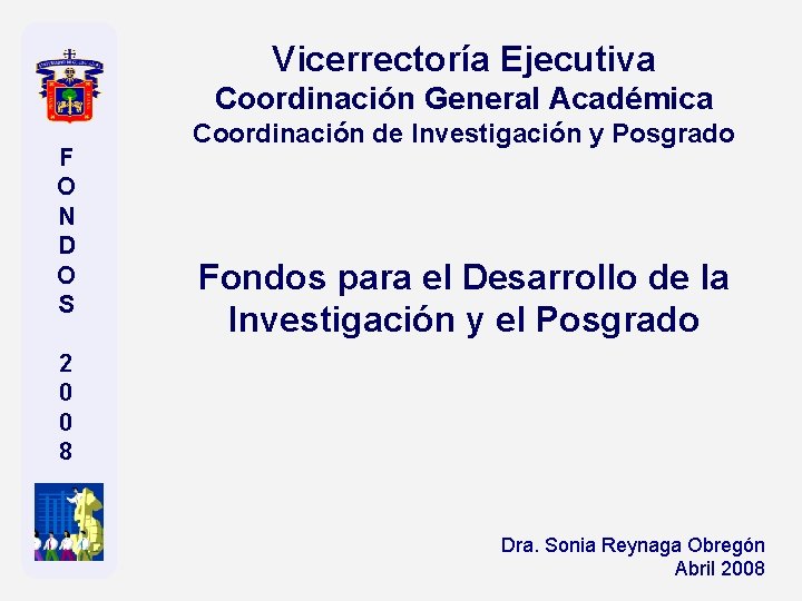 Vicerrectoría Ejecutiva Coordinación General Académica F O N D O S Coordinación de Investigación