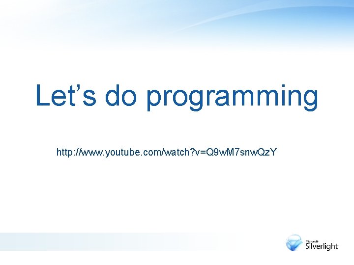 Let’s do programming http: //www. youtube. com/watch? v=Q 9 w. M 7 snw. Qz.