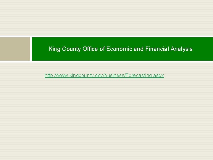 King County Office of Economic and Financial Analysis http: //www. kingcounty. gov/business/Forecasting. aspx 