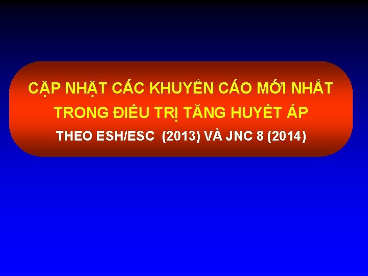 CẬP NHẬT CÁC KHUYẾN CÁO MỚI NHẤT TRONG ĐIỀU TRỊ TĂNG HUYẾT ÁP THEO