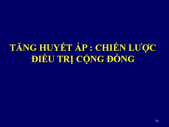 TĂNG HUYẾT ÁP : CHIẾN LƯỢC ĐIỀU TRỊ CỘNG ĐỒNG 79 