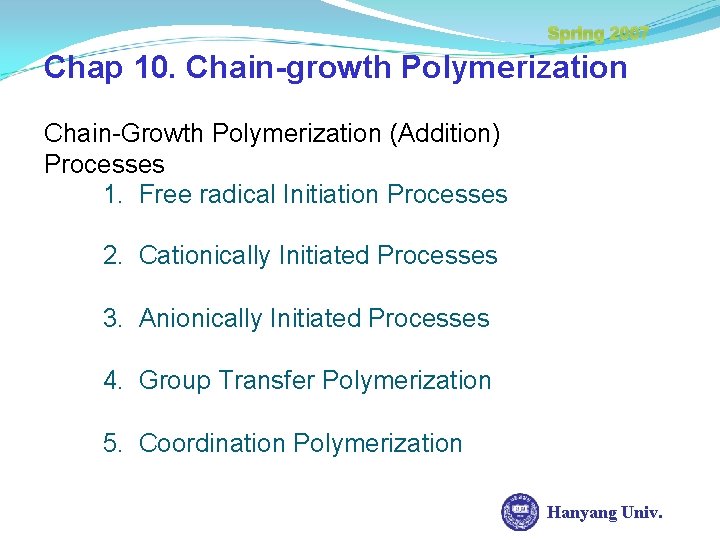 Spring 2007 Chap 10. Chain-growth Polymerization Chain-Growth Polymerization (Addition) Processes 1. Free radical Initiation