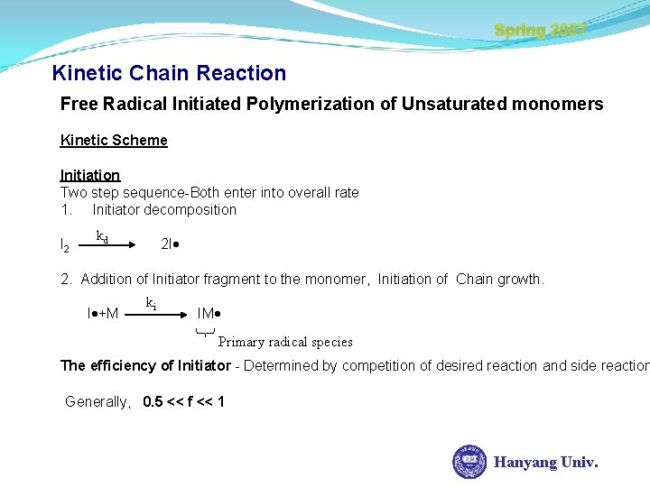 Spring 2007 Kinetic Chain Reaction Free Radical Initiated Polymerization of Unsaturated monomers Kinetic Scheme