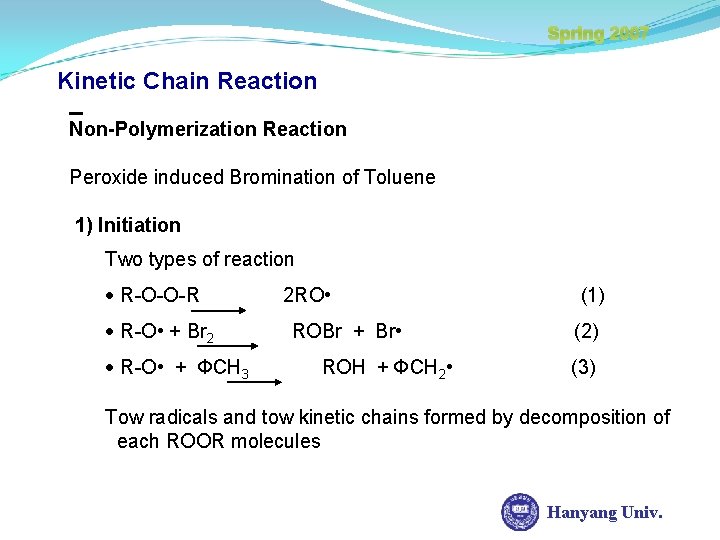 Spring 2007 Kinetic Chain Reaction Non-Polymerization Reaction Peroxide induced Bromination of Toluene 1) Initiation