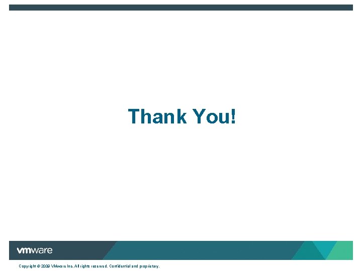 Thank You! Copyright © 2009 VMware Inc. All rights reserved. Confidential and proprietary. 