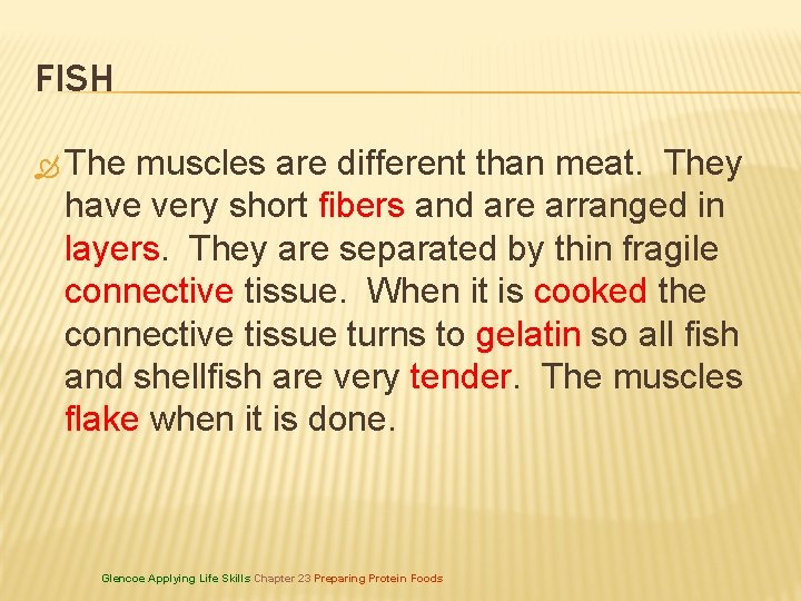 FISH The muscles are different than meat. They have very short fibers and are