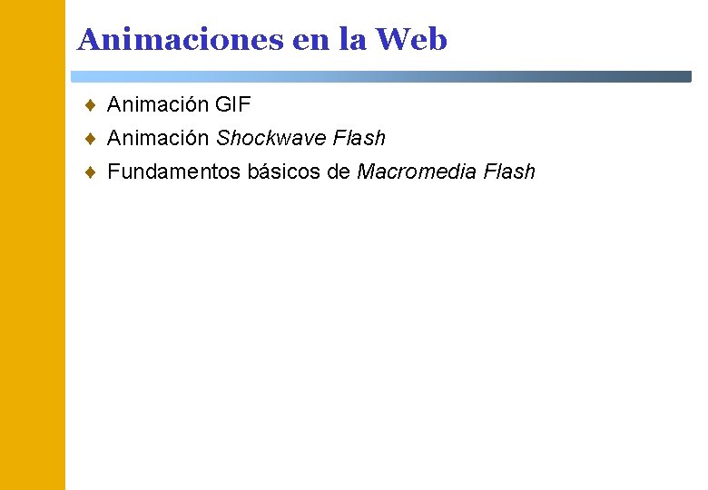 Animaciones en la Web ¨ Animación GIF ¨ Animación Shockwave Flash ¨ Fundamentos básicos