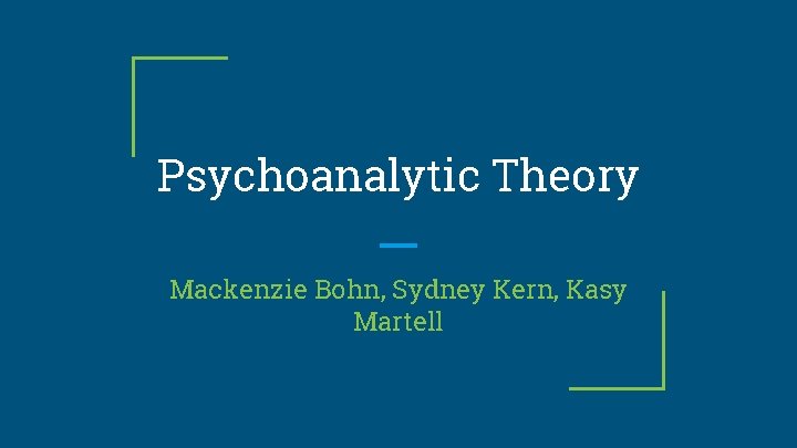 Psychoanalytic Theory Mackenzie Bohn, Sydney Kern, Kasy Martell 