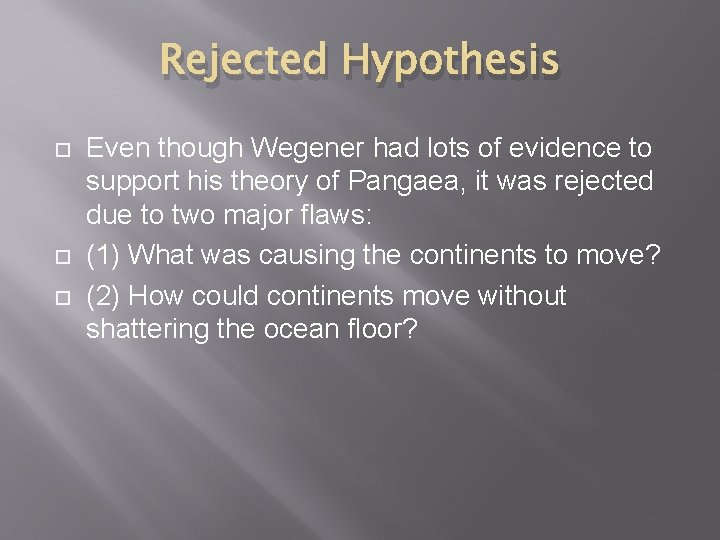 Rejected Hypothesis Even though Wegener had lots of evidence to support his theory of