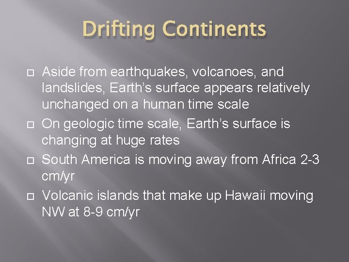 Drifting Continents Aside from earthquakes, volcanoes, and landslides, Earth’s surface appears relatively unchanged on