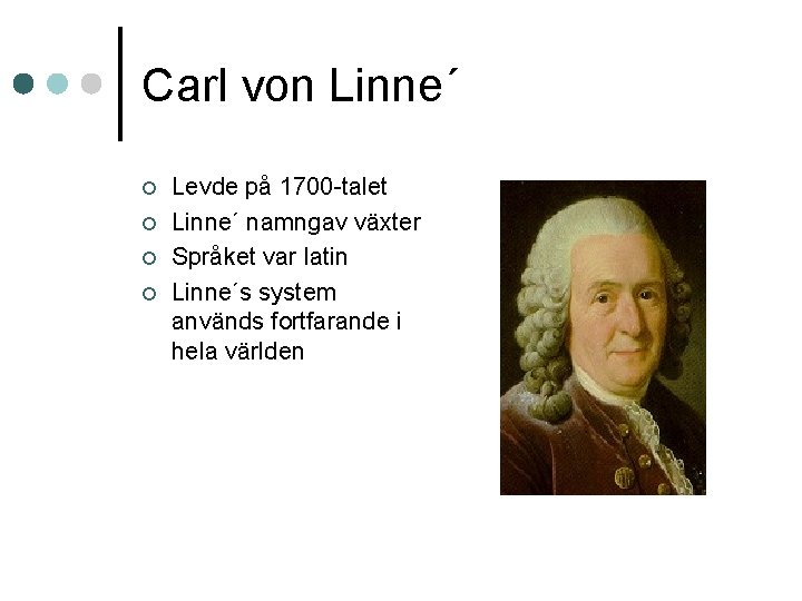 Carl von Linne´ ¢ ¢ Levde på 1700 -talet Linne´ namngav växter Språket var