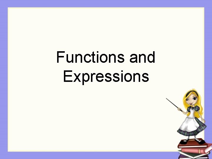 Functions and Expressions What will we learn today
