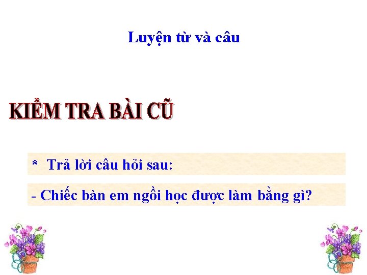 Luyện từ và câu * Trả lời câu hỏi sau: - Chiếc bàn em