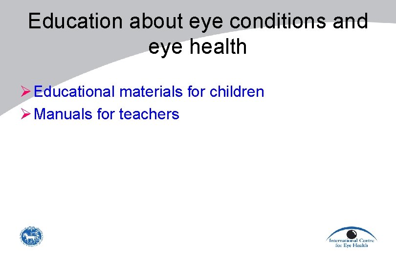 Education about eye conditions and eye health Ø Educational materials for children Ø Manuals