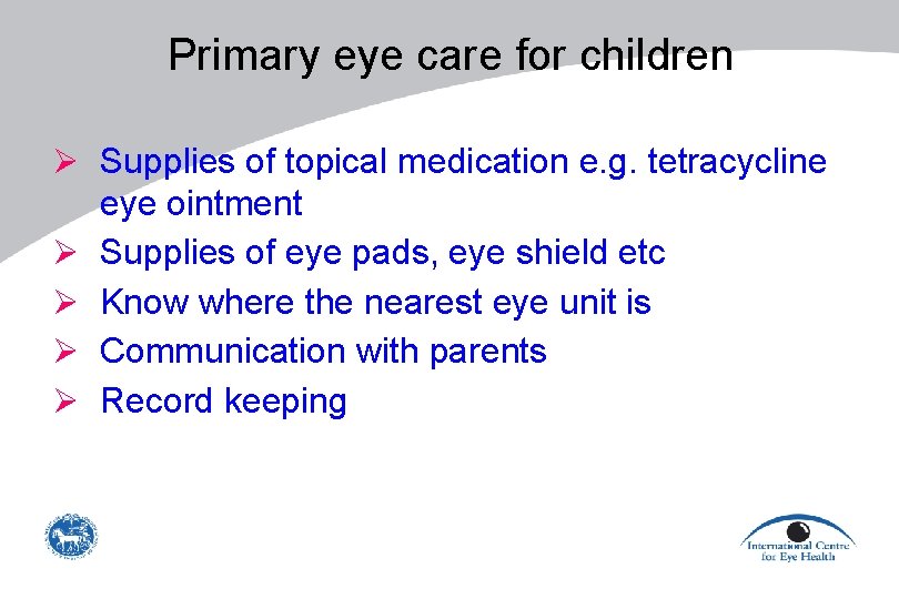 Primary eye care for children Ø Supplies of topical medication e. g. tetracycline eye Primary eye care for children Ø Supplies of topical medication e. g. tetracycline eye
