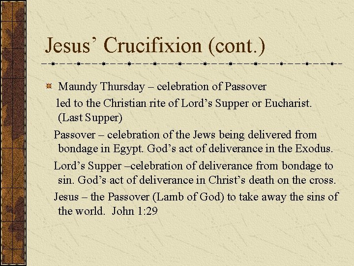 Jesus’ Crucifixion (cont. ) Maundy Thursday – celebration of Passover led to the Christian
